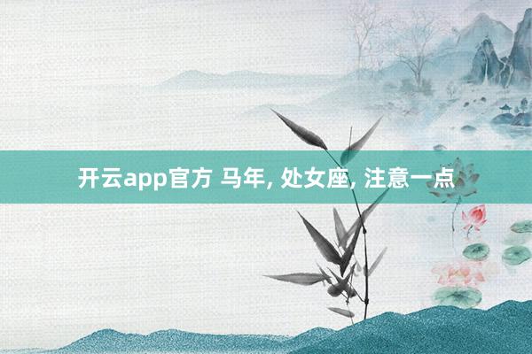 开云app官方 马年, 处女座, 注意一点