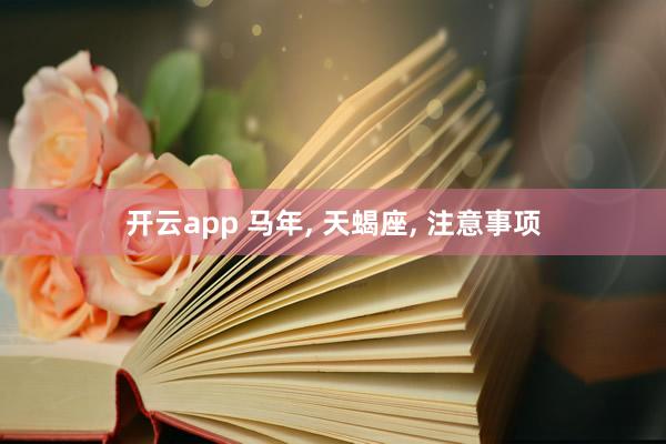 开云app 马年, 天蝎座, 注意事项