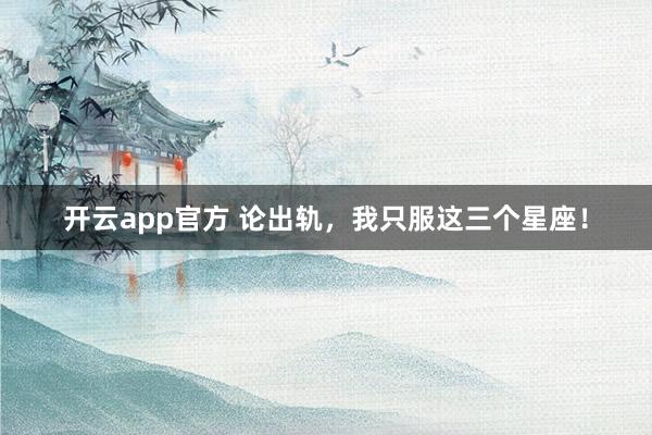 开云app官方 论出轨，<a href=