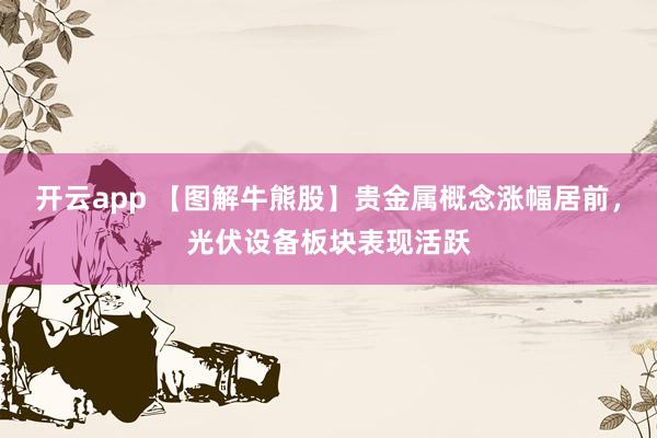 开云app 【图解牛熊股】贵金属概念涨幅居前，光伏设备板块表现活跃