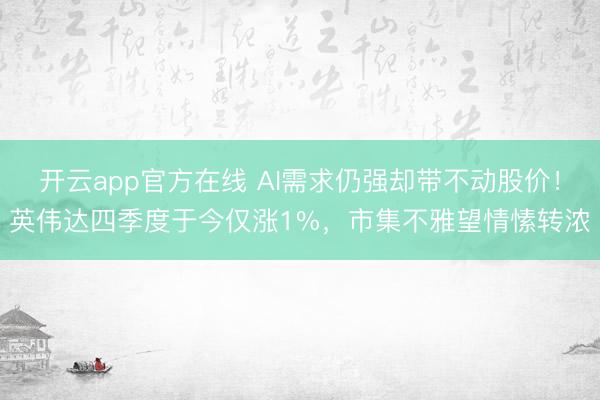 开云app官方在线 AI需求仍强却带不动股价!英伟达四季度于今仅涨1%,市集不雅望情愫转浓