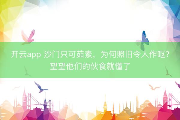 开云app 沙门只可茹素，为何照旧令人作呕？望望他们的伙食就懂了